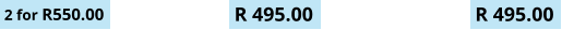 2 for R550.00 R 495.00 R 495.00